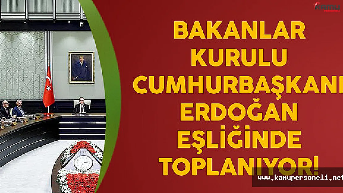 Bakanlar Kurulu Cumhurbaşkanı Erdoğan Eşliğinde Toplanacak