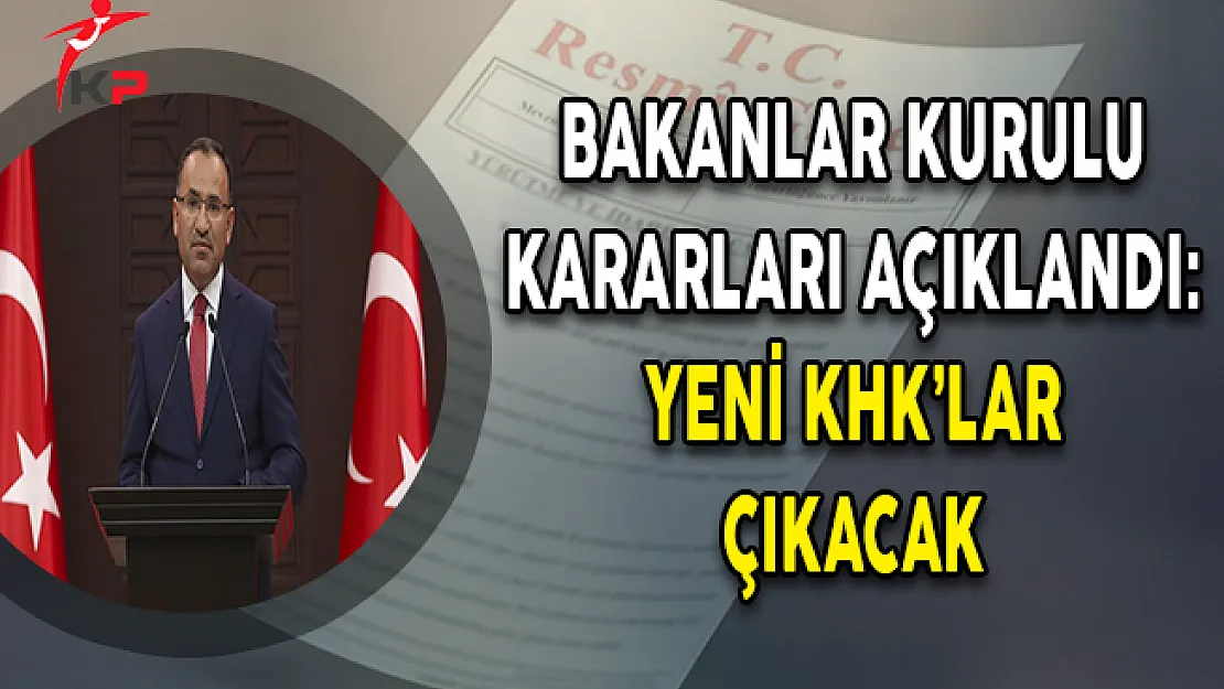 Bakanlar Kurulu Toplantısı Kararları Açıklandı: Yeni KHK'lar Çıkacak