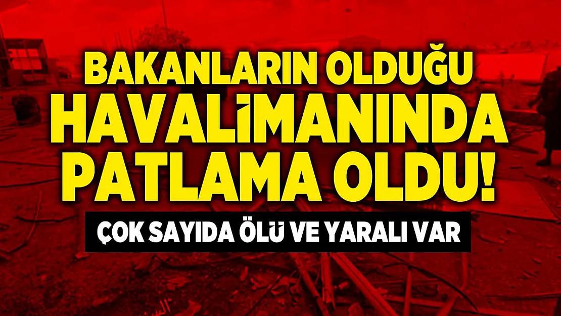 Bakanların olduğu havalimanında patlama oldu! Çok sayıda ölü ve yaralı var