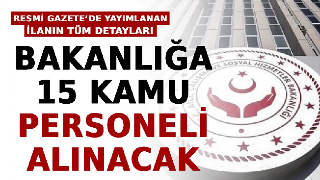 Bakanlığa 15 Kamu Personeli Alınacak! İşte Resmi Gazete'de Yayımlanan İlanın Tüm Detayları