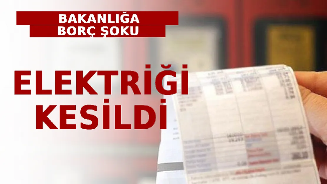 Bakanlığa Borç Şoku! Elektriği Kesildi