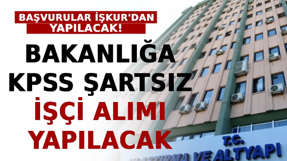 Bakanlığa KPSS Şartsız İşçi Alımı Yapılacak! Başvurular İŞKUR Üzerinden Yapılacak!