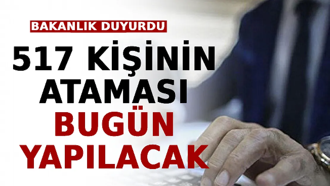 Bakanlık Duyurdu: 517 Kişinin Ataması Bugün Yapılacak