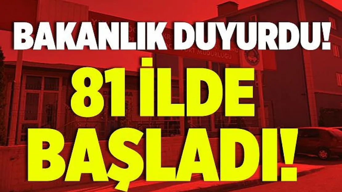Bakanlık duyurdu! 81 ilde başladı!