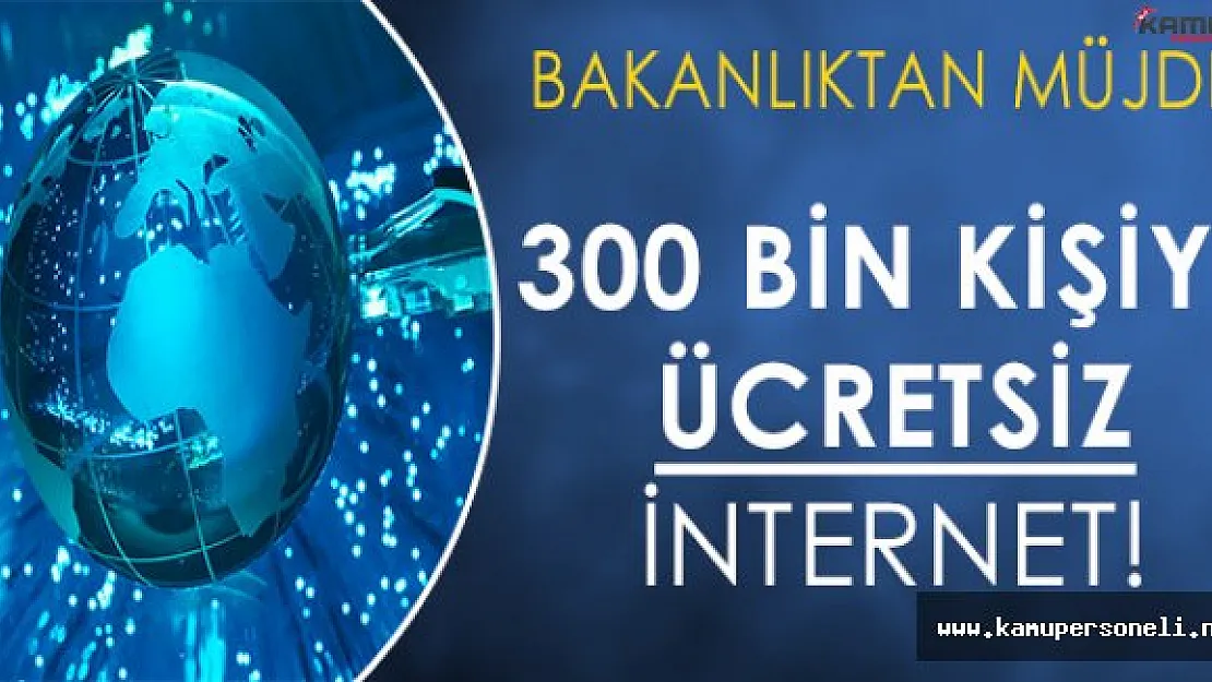 Bakanlık Müjdeledi: 300 Bin Kişiye Ücretsiz İnternet Hizmeti Sağlanacak!