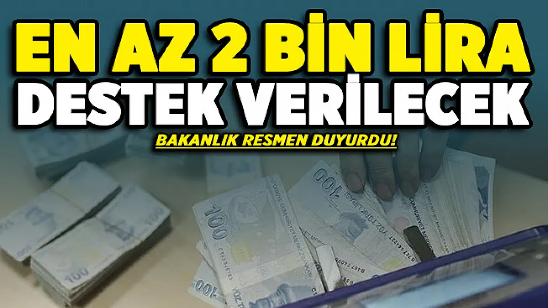 Bakanlık resmen duyurdu! 2 bin liranın altında destek almayan kalmayacak
