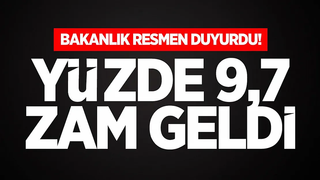 Bakanlık resmen duyurdu! Yüzde 9,7 zam geldi
