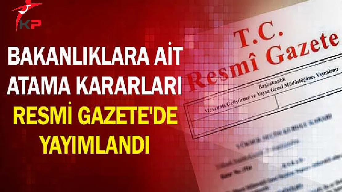 Bakanlıklara Ait Atama Kararları Resmi Gazete'de Yayımlandı