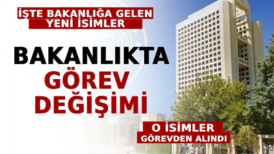 Bakanlıkta Görev Değişimi: İşte Bakanlığa Gelen Yeni İsimler