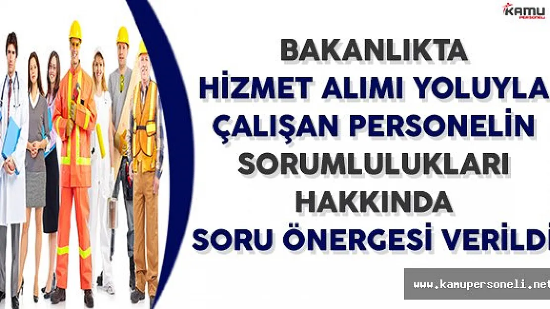 Bakanlıkta Hizmet Alımı Yoluyla Çalışan Personelin Sorumlulukları Hakkında Soru Önergesi Verildi