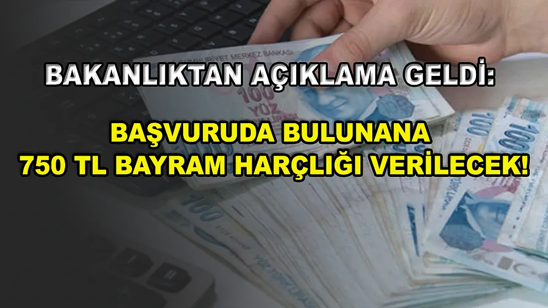 Bakanlıktan açıklama geldi: Başvuruda bulunana 750 TL bayram harçlığı verilecek!