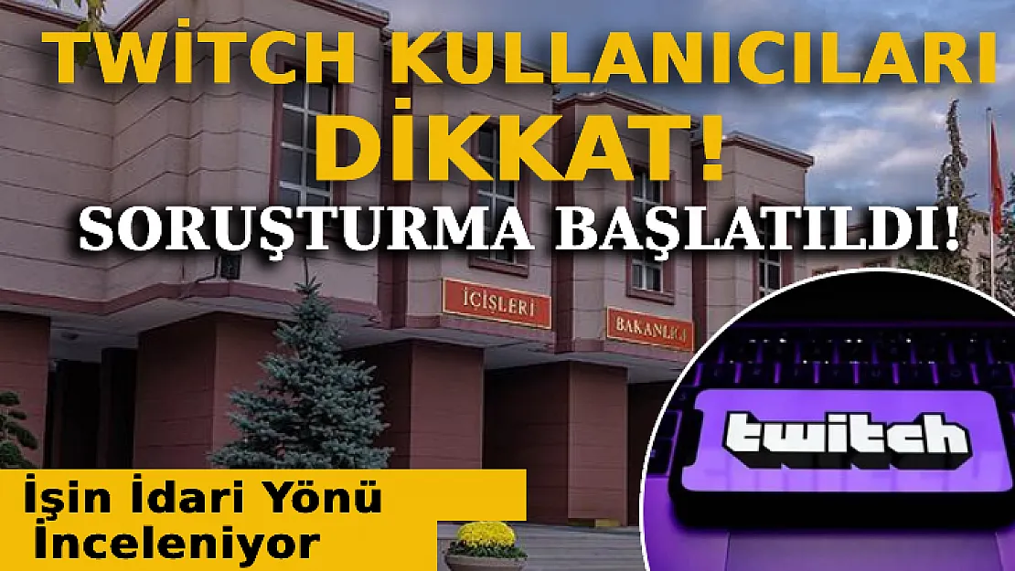 Bakanlıktan Twitch Açıklaması: Soruşturma Başlatıldı!