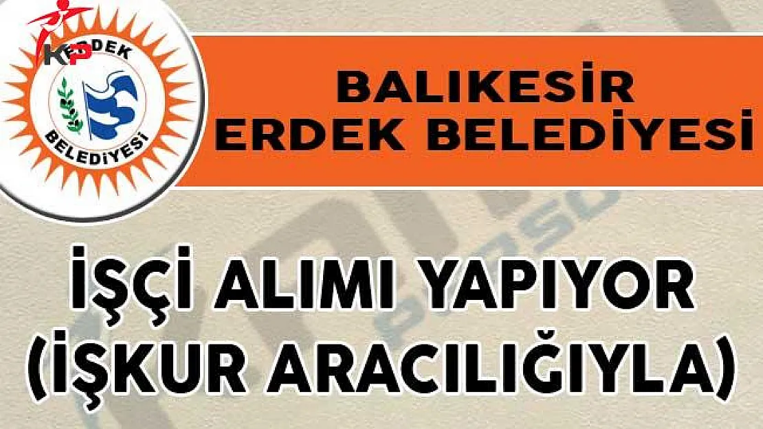 Balıkesir Erdek Belediyesi İşçi Alımı Yapıyor (İŞKUR Aracılığıyla)