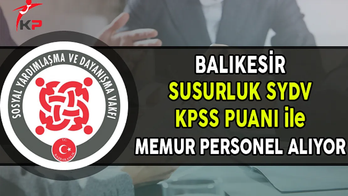 Balıkesir Susurluk SYDV KPSS Puanı ile Memur Personel Alımı Yapıyor