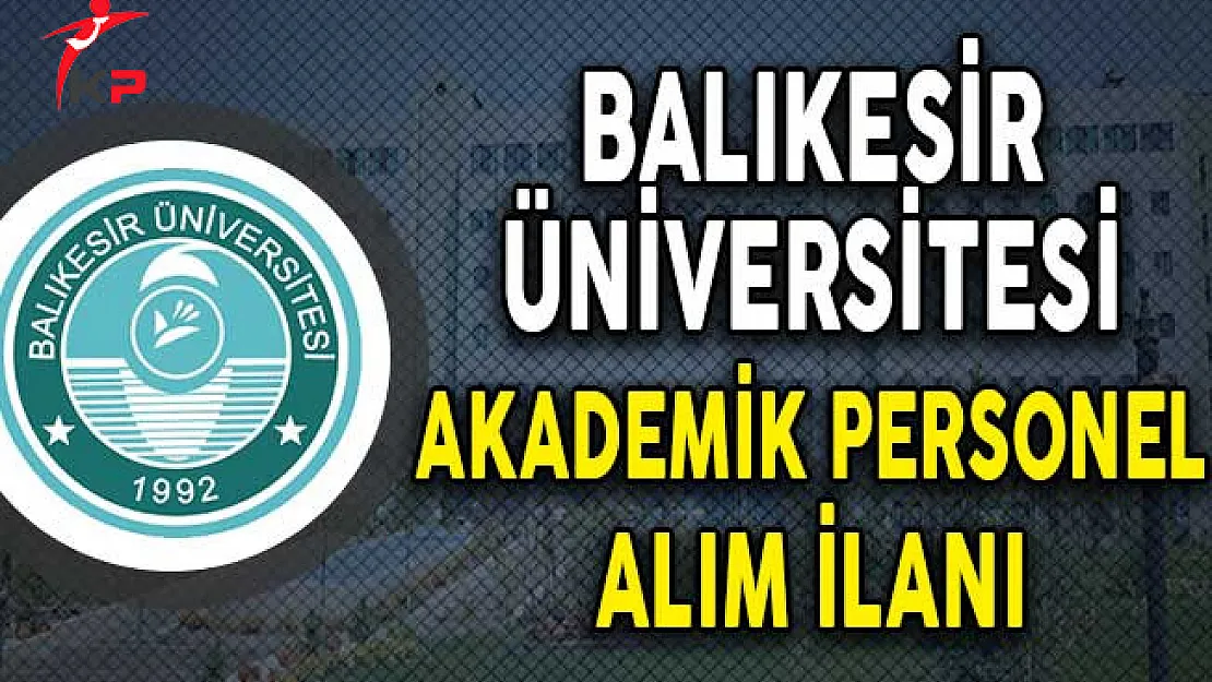 Balıkesir Üniversitesi Akademik Personel Alım İlanı!