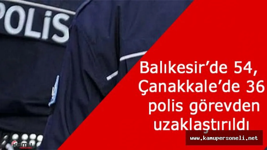 Balıkesir ve Çanakkale'de Toplam 100 Polis Görevden Uzaklaştırıldı
