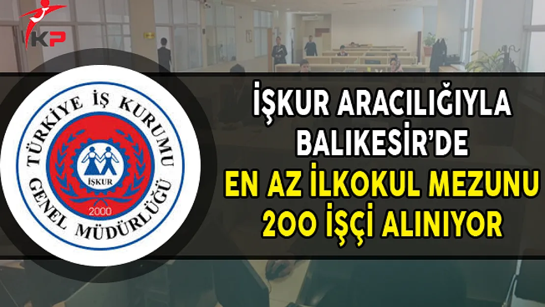 Balıkesir'de En Az İlkokul Mezunu 200 İşçi Alımı Yapılıyor