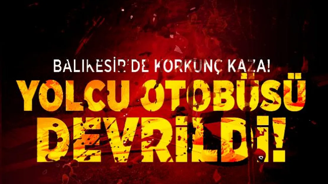 Balıkesir'de korkunç kaza! Yolcu Otobüsü Devrildi!
