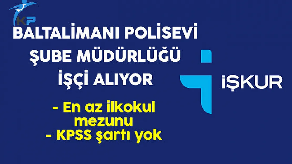 Baltalimanı Polisevi Farklı Pozisyonlarda İşçi Alıyor