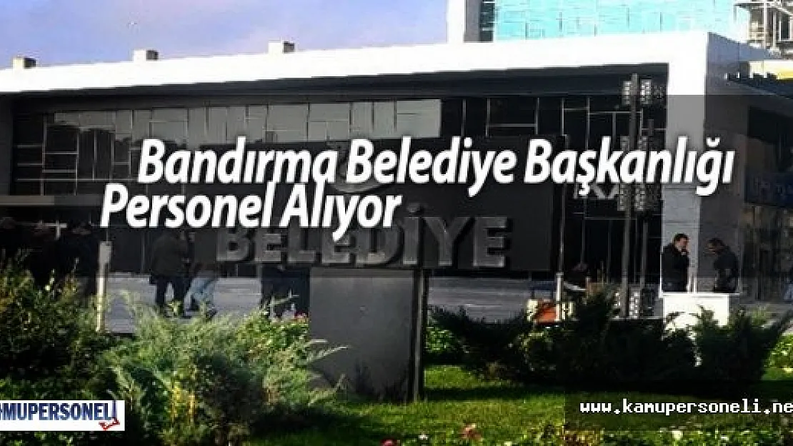 Bandırma Belediye Başkanlığı Personel Alıyor