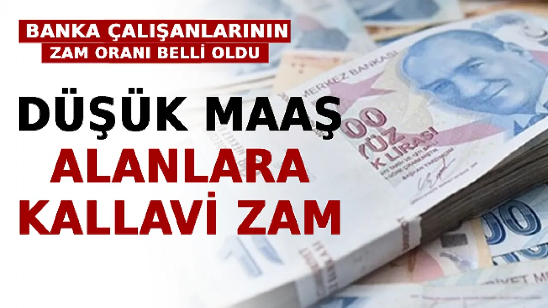 Banka Çalışanlarının Zam Oranı Belli Oldu! Düşük Maaş Alanlara Kallavi Zam