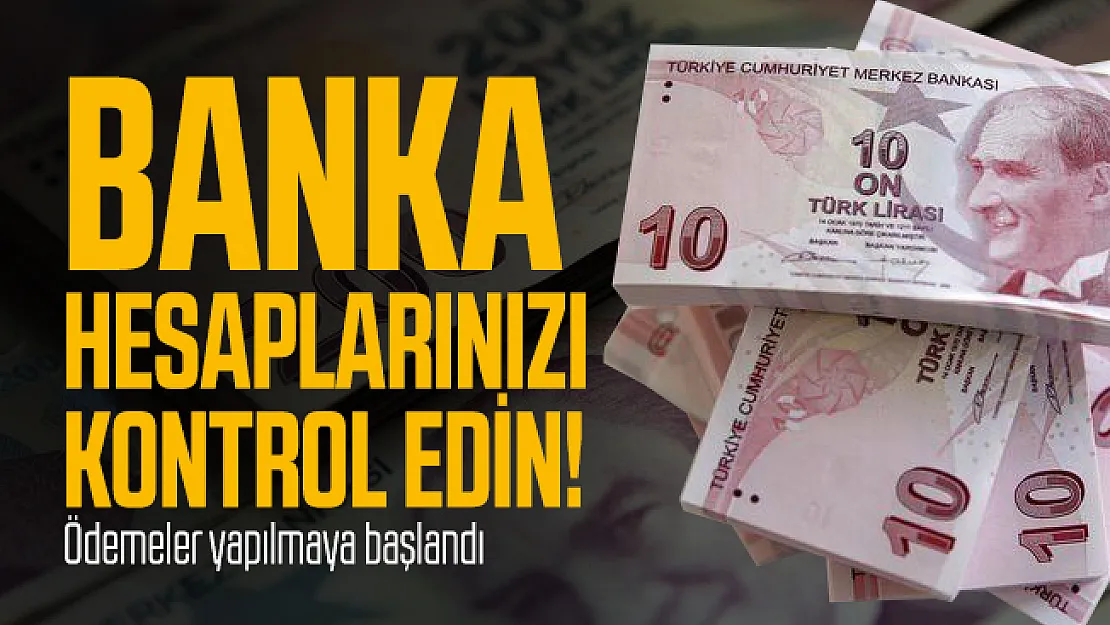 Banka hesaplarınızı kontrol edin! Ödemeler yapılmaya başlandı