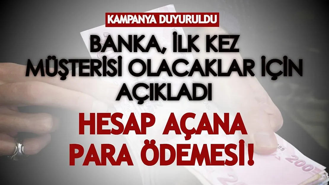 Banka, ilk kez müşterisi olacaklar için açıkladı! Bu kişilere para ödemesi yapılacak