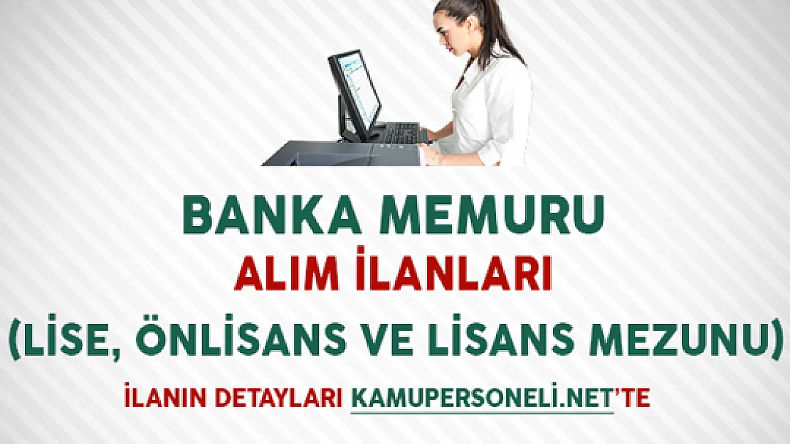 Banka Memuru Alım İlanları (Lise, Önlisans ve Lisans Mezunu)