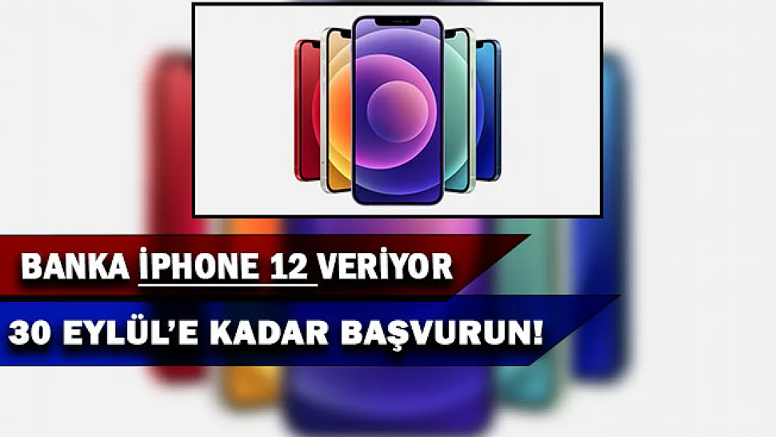 Banka müşterilerine iPhone 12 veriyor! 30 Eylül'e kadar başvurulması gerekiyor