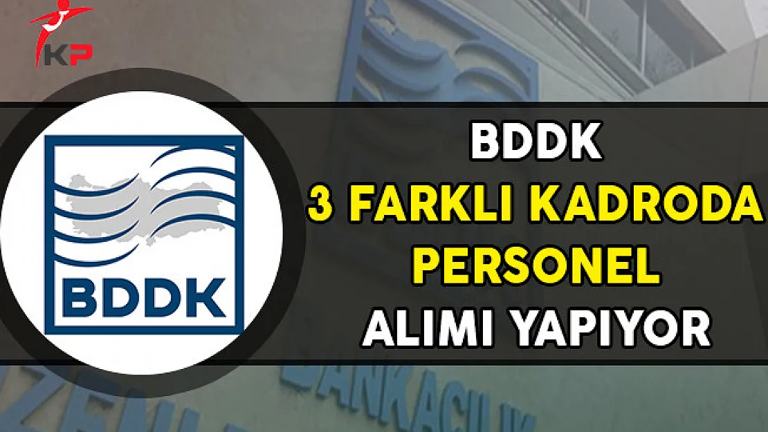 Bankacılık Denetleme ve Düzenleme Kurumu (BDDK) Personel Alım İlanı Yayımladı