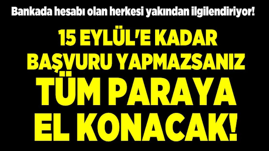 Bankada hesabı olan herkesi yakından ilgilendiriyor! 15 Eylül'e kadar başvuru yapmazsanız tüm paraya el konacak!
