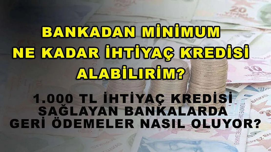 Bankadan minimum ne kadar ihtiyaç kredisi alabilirim? 1.000 TL ihtiyaç kredisi sağlayan bankalarda geri ödemeler nasıl oluyor?