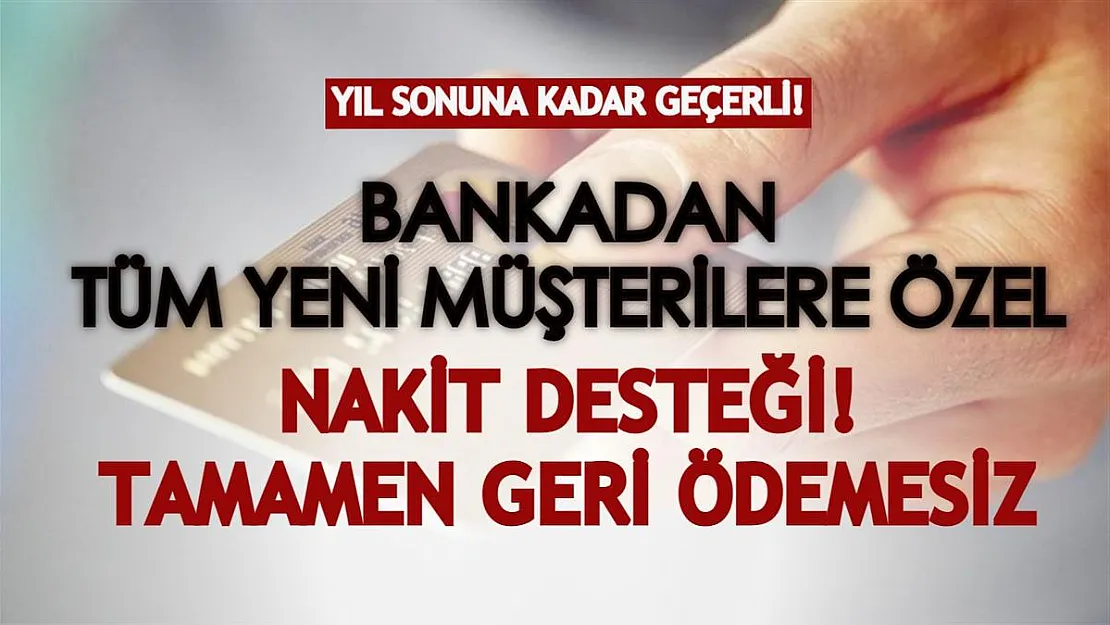 Bankadan tüm yeni müşterilerine özel nakit desteği! Yıl sonuna kadar geçerli kampanyadan hemen yararlanın