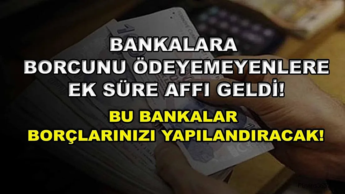 Bankalara borcunu ödeyemeyenlere ek süre affı geldi! Bu bankalar borçlarınızı yapılandıracak!