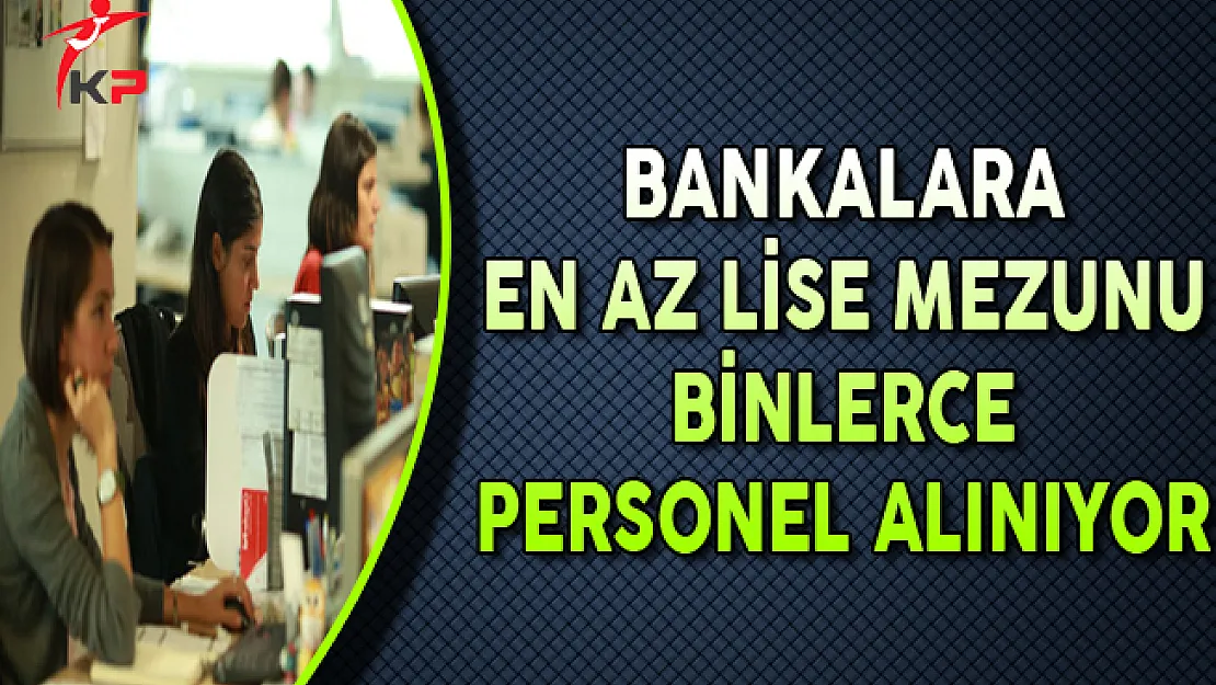 Bankalara En Az Lise Mezunu Binlerce Personel Alıyor