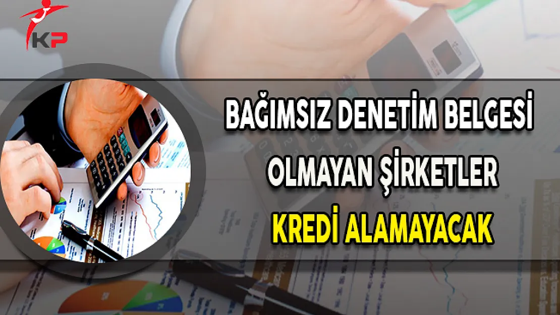 Bankalardan Önemli Karar: Bağımsız Denetim Belgesi Olmayan Kredi Alamayacak