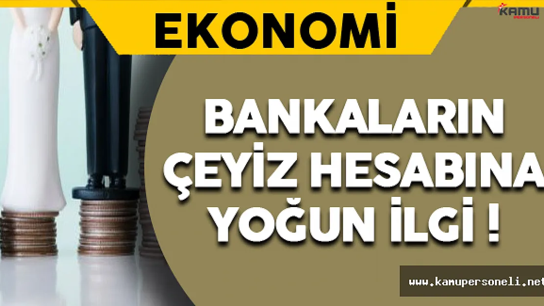 Bankaların Çeyiz Hesabına Yoğun İlgi !