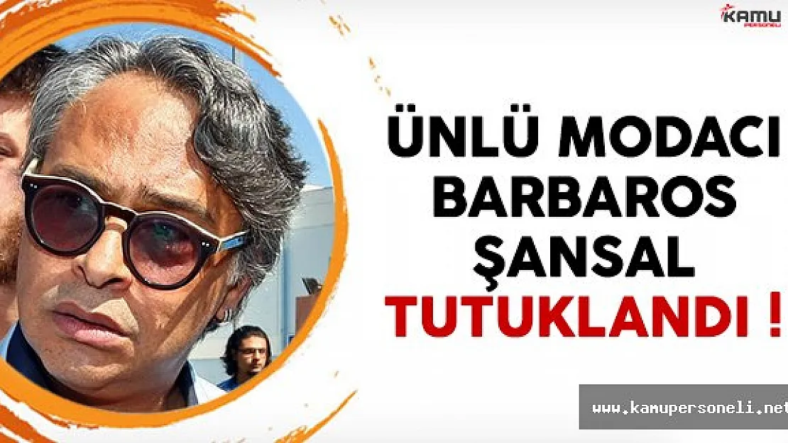 Barbaros Şansal için son dakika tutuklama kararı