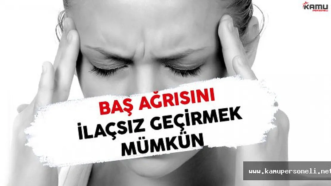 Baş Ağrısını İlaçsız Geçirmek Mümkün