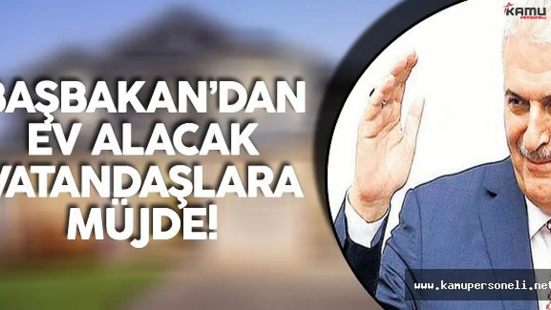 Başbakan Açıkladı !  Ev Alacak Vatandaşlara da Müjdeli Haber Geldi