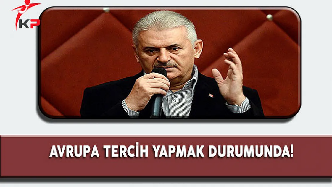 Başbakan: Avrupa Birliği Tercih Yapmak Durumunda! Bunun Başka Yolu Yok