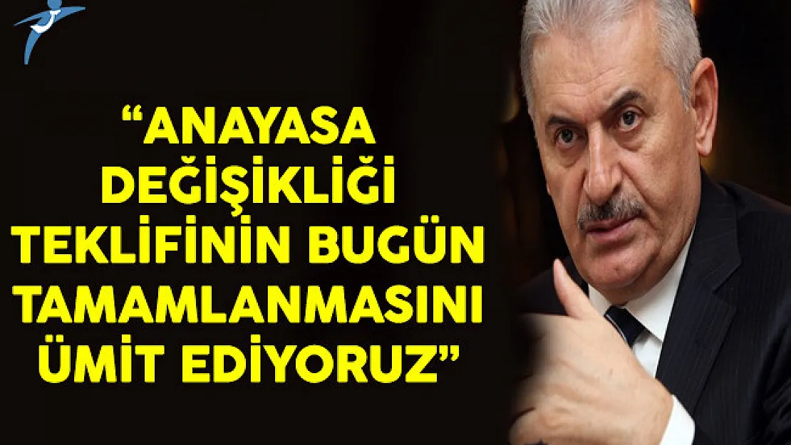 Başbakan Binali Yıldırım: Anayasa Değişikliği Teklifi Görüşmelerinin Bugün Tamamlanmasını Ümit Ediyoruz