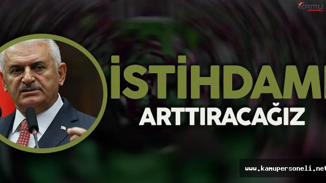 Başbakan Binali Yıldırım : " İstihdamı Arttıracağız!"