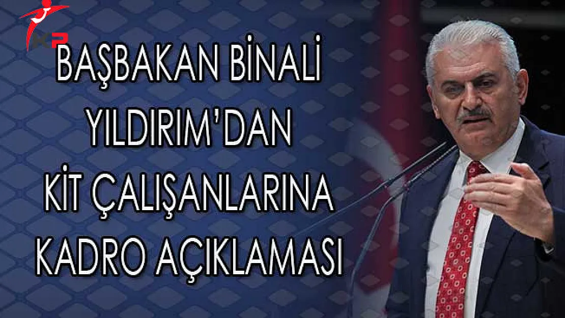 Başbakan Binali Yıldırım KİT Çalışanlarına Kadro Açıklaması