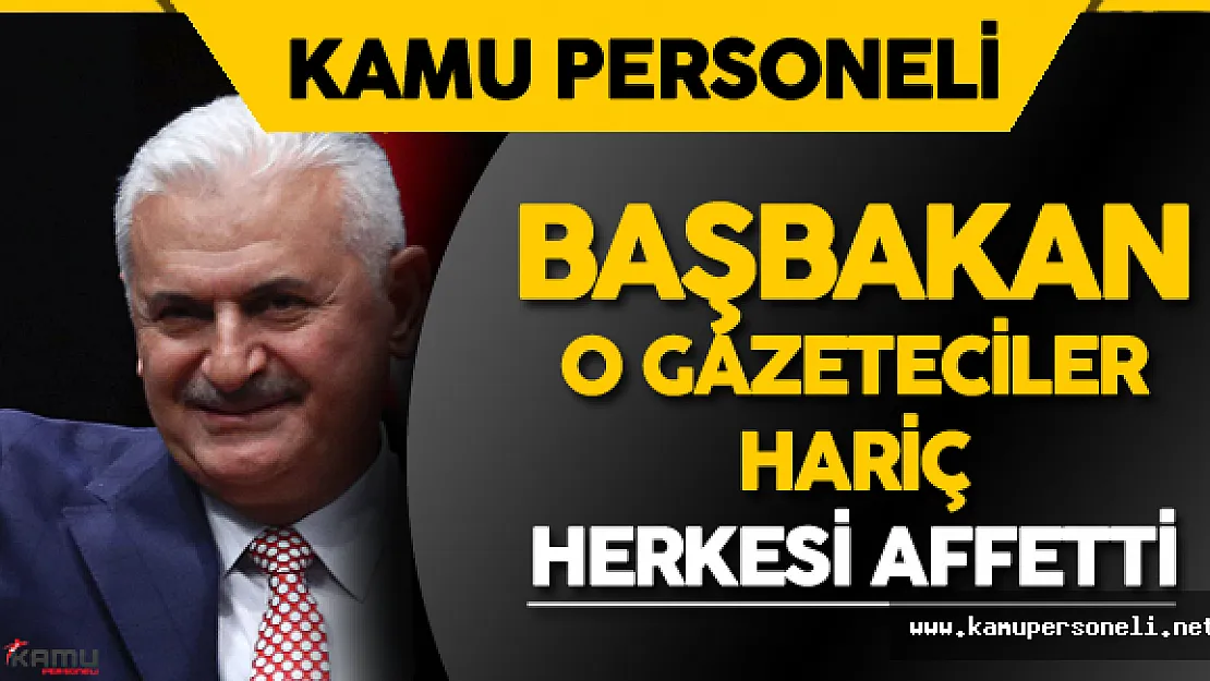 Başbakan Binali Yıldırım O Gazetecileri Affetmedi