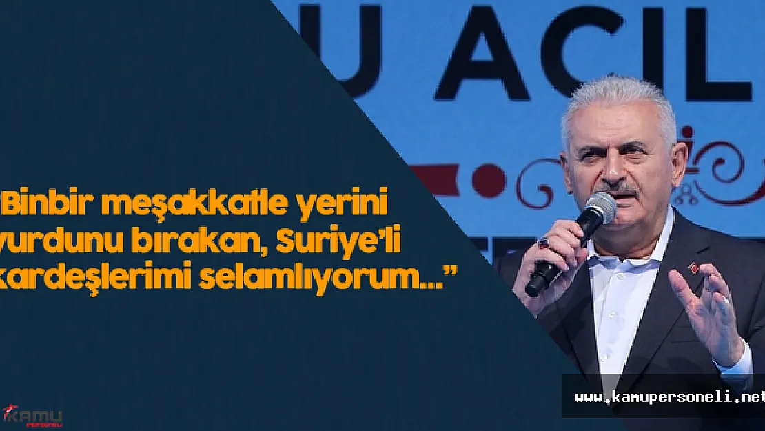 Başbakan Binali Yıldırım :&quotSuriyeli kardeşlerimi sevgiyle, saygıyla selamlıyorum"