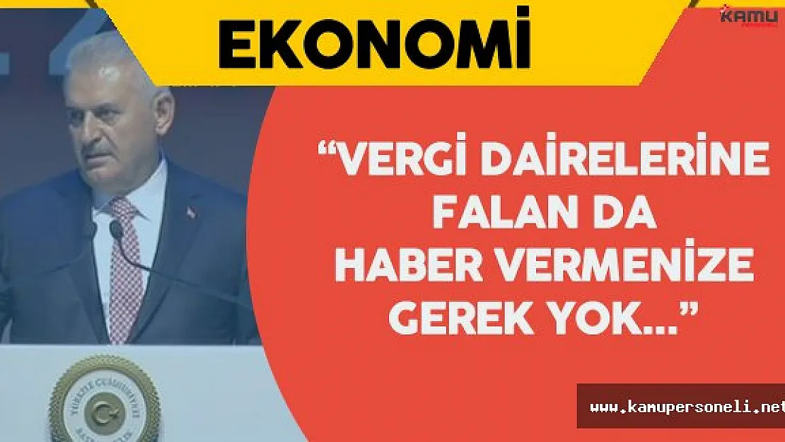 Başbakan Binali Yıldırım: " Vergi Dairelerine de Haber Vermeyin"