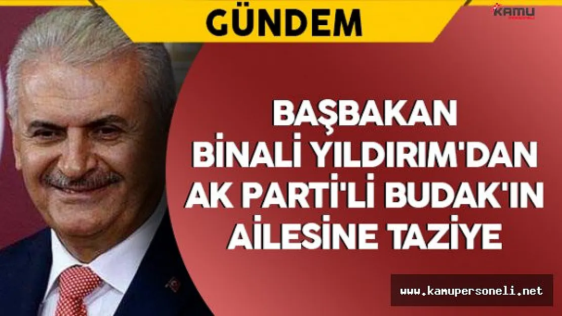 Başbakan Binali Yıldırım'dan AK Parti'li Budak'ın Ailesine Taziye