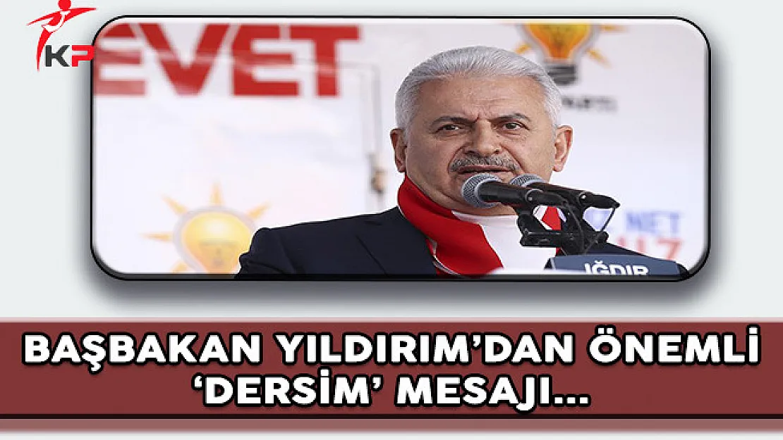 Başbakan Binali Yıldırım'dan Önemli 'Dersim' Mesajı