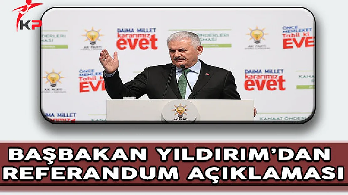 Başbakan Binali Yıldırım'dan Referandum Açıklaması